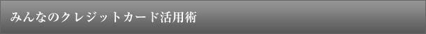 みんなのクレジットカード活用術